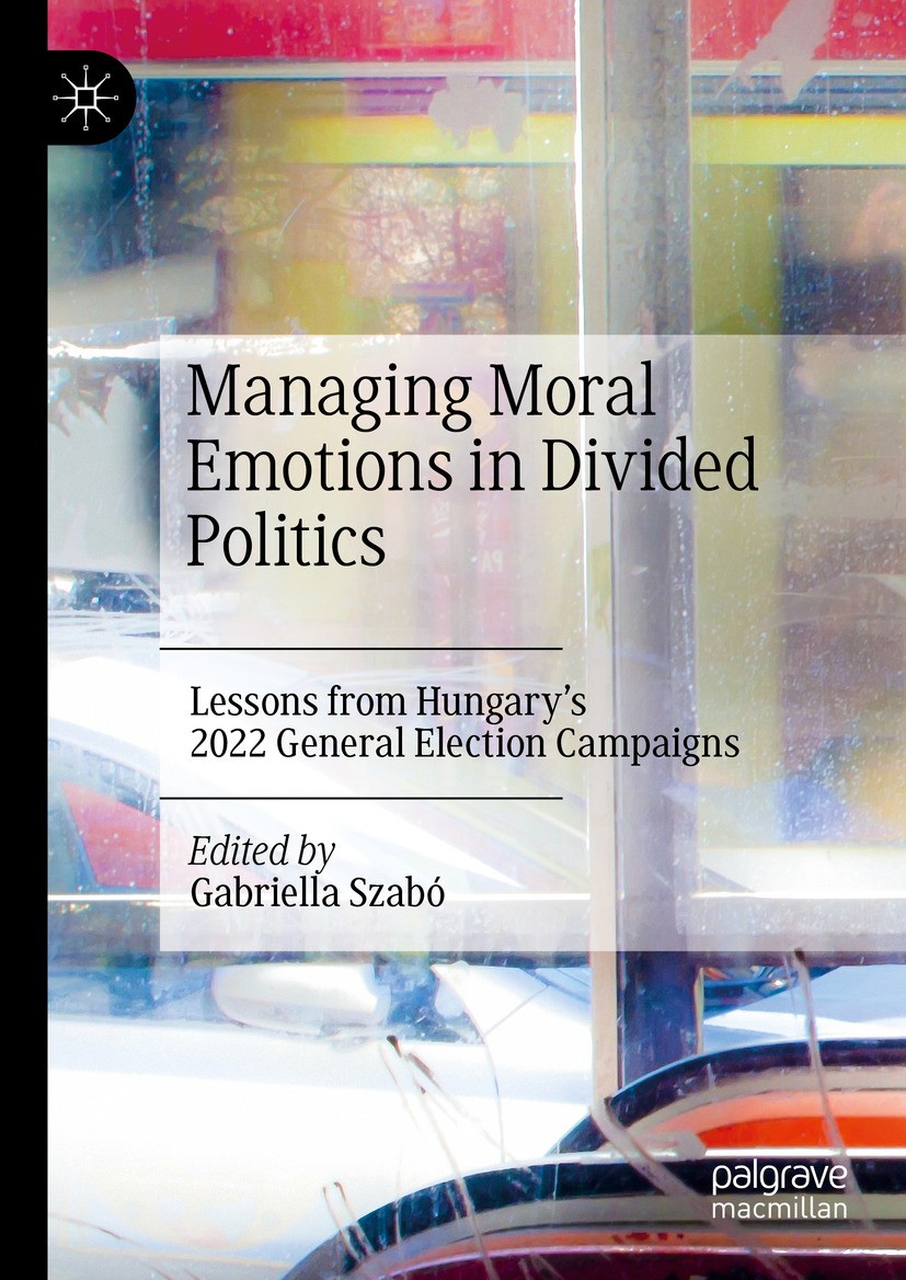 Titlebook: Managing Moral Emotions in Divided Politics; Lessons from Hungary Gabriella Szabó Book 2024 The Editor(s) (if applicable) and The Author(s) Titlebook: Managing Moral Emotions in Divided Politics; Lessons from Hungary Gabriella Szabó Book 2024 The Editor(s) (if applicable) and The Author(s)