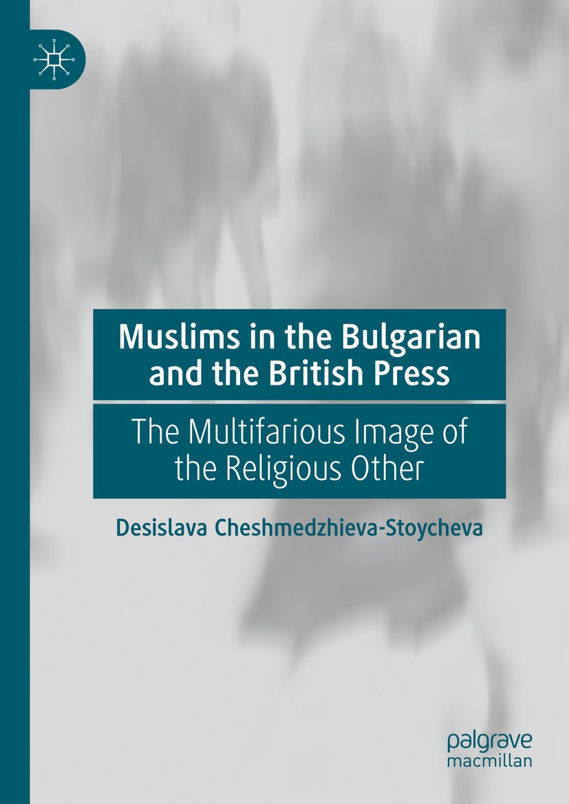 Titlebook: Muslims in the Bulgarian and the British Press; The Multifarious Ima Desislava Cheshmedzhieva-Stoycheva Book 2024 The Editor(s) (if applica Titlebook: Muslims in the Bulgarian and the British Press; The Multifarious Ima Desislava Cheshmedzhieva-Stoycheva Book 2024 The Editor(s) (if applica