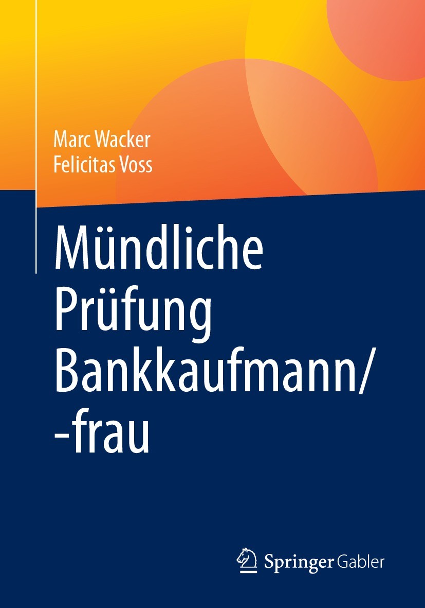 Titlebook: Mündliche Prüfung Bankkaufmann/-frau; Marc Wacker,Felicitas Voss Textbook 2023 Der/die Herausgeber bzw. der/die Autor(en), exklusiv lizenz Titlebook: Mündliche Prüfung Bankkaufmann/-frau; Marc Wacker,Felicitas Voss Textbook 2023 Der/die Herausgeber bzw. der/die Autor(en), exklusiv lizenz