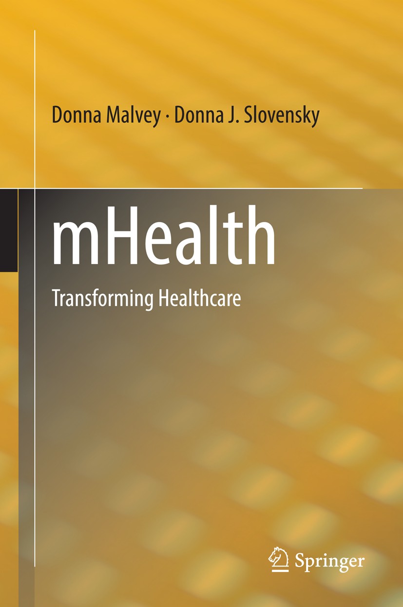Titlebook: mHealth; Transforming Healthc Donna Malvey,Donna J. Slovensky Book 2014 Springer Science+Business Media New York 2014 Consumer Health.Healt Titlebook: mHealth; Transforming Healthc Donna Malvey,Donna J. Slovensky Book 2014 Springer Science+Business Media New York 2014 Consumer Health.Healt