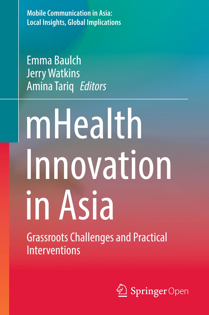 Titlebook: mHealth Innovation in Asia; Grassroots Challenge Emma Baulch,Jerry Watkins,Amina Tariq Book‘‘‘‘‘‘‘‘ 2018 Asian Development Bank 2018 mHealt Titlebook: mHealth Innovation in Asia; Grassroots Challenge Emma Baulch,Jerry Watkins,Amina Tariq Book‘‘‘‘‘‘‘‘ 2018 Asian Development Bank 2018 mHealt