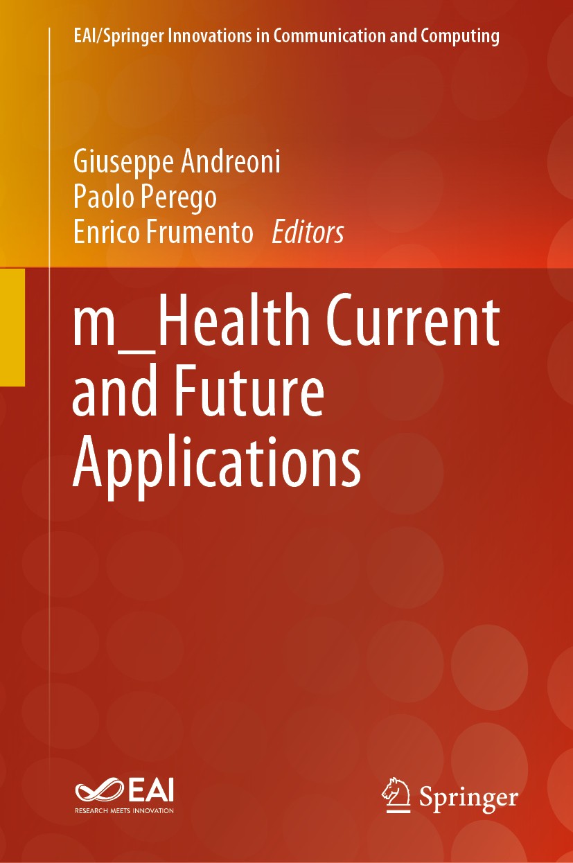 Titlebook: m_Health Current and Future Applications; Giuseppe Andreoni,Paolo Perego,Enrico Frumento Book 2019 Springer Nature Switzerland AG 2019 m-H Titlebook: m_Health Current and Future Applications; Giuseppe Andreoni,Paolo Perego,Enrico Frumento Book 2019 Springer Nature Switzerland AG 2019 m-H