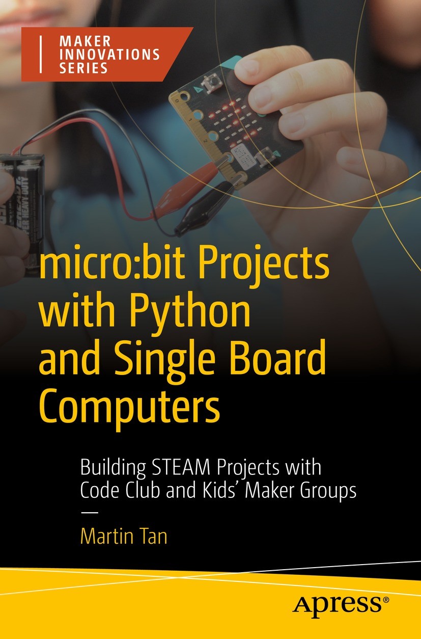 Titlebook: micro:bit Projects with Python and Single Board Computers; Building STEAM Proje Martin Tan Book 2023 Martin Tan 2023 STEAM.coding.micro:bit Titlebook: micro:bit Projects with Python and Single Board Computers; Building STEAM Proje Martin Tan Book 2023 Martin Tan 2023 STEAM.coding.micro:bit