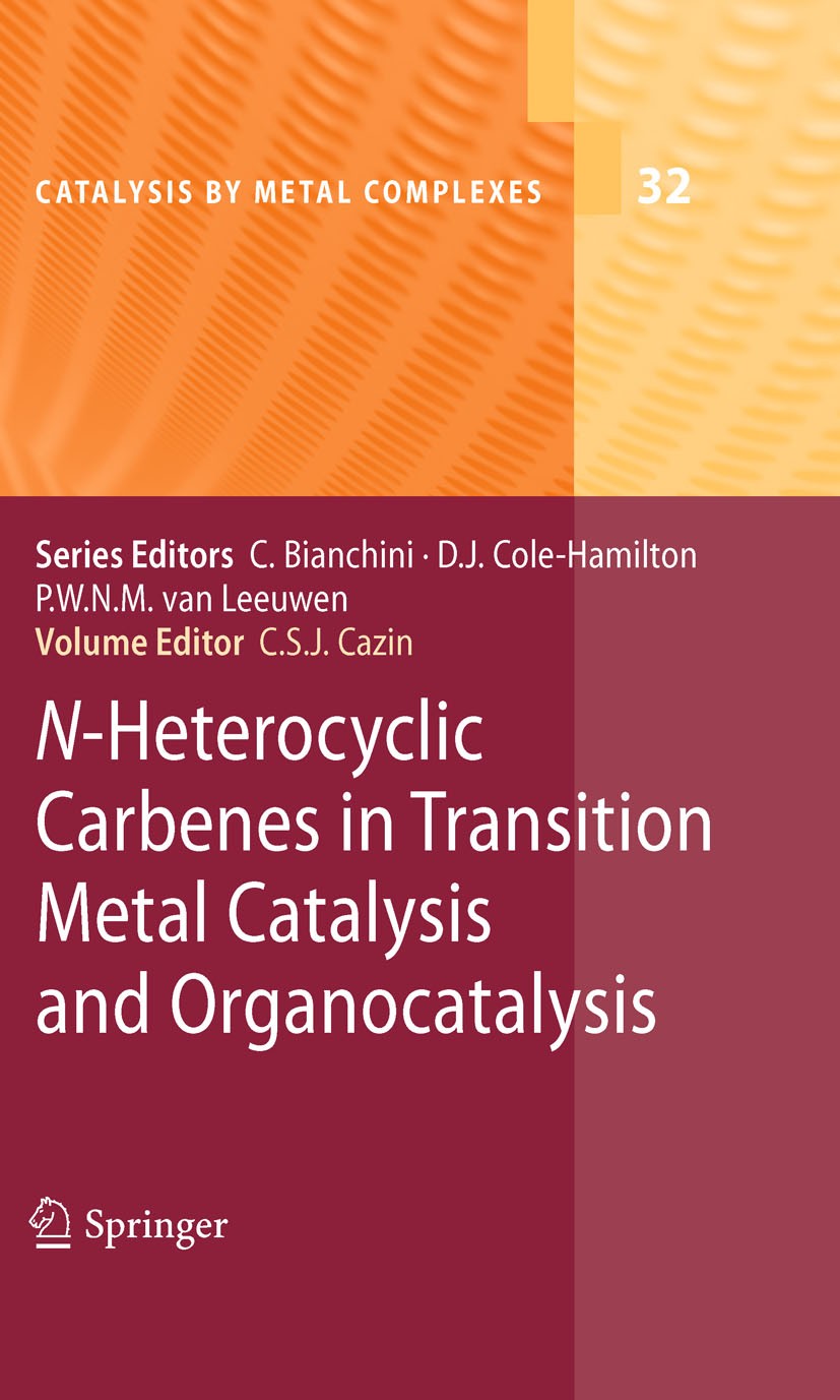 Titlebook: N-Heterocyclic Carbenes in Transition Metal Catalysis and Organocatalysis; Catherine S.J. Cazin Book 2011 Springer Science+Business Media Titlebook: N-Heterocyclic Carbenes in Transition Metal Catalysis and Organocatalysis; Catherine S.J. Cazin Book 2011 Springer Science+Business Media