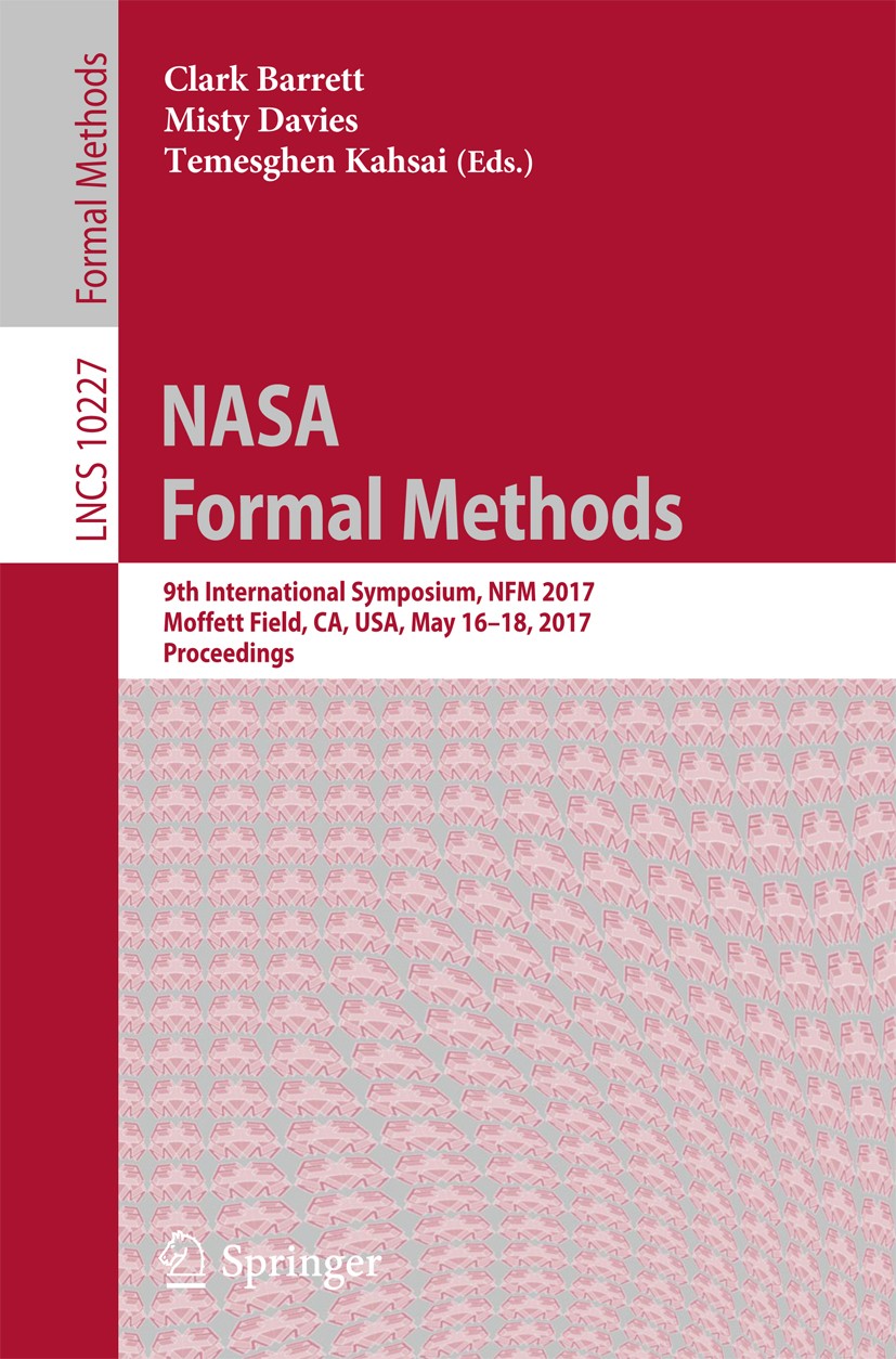 Titlebook: NASA Formal Methods; 9th International Sy Clark Barrett,Misty Davies,Temesghen Kahsai Conference proceedings 2017 Springer International Pu Titlebook: NASA Formal Methods; 9th International Sy Clark Barrett,Misty Davies,Temesghen Kahsai Conference proceedings 2017 Springer International Pu