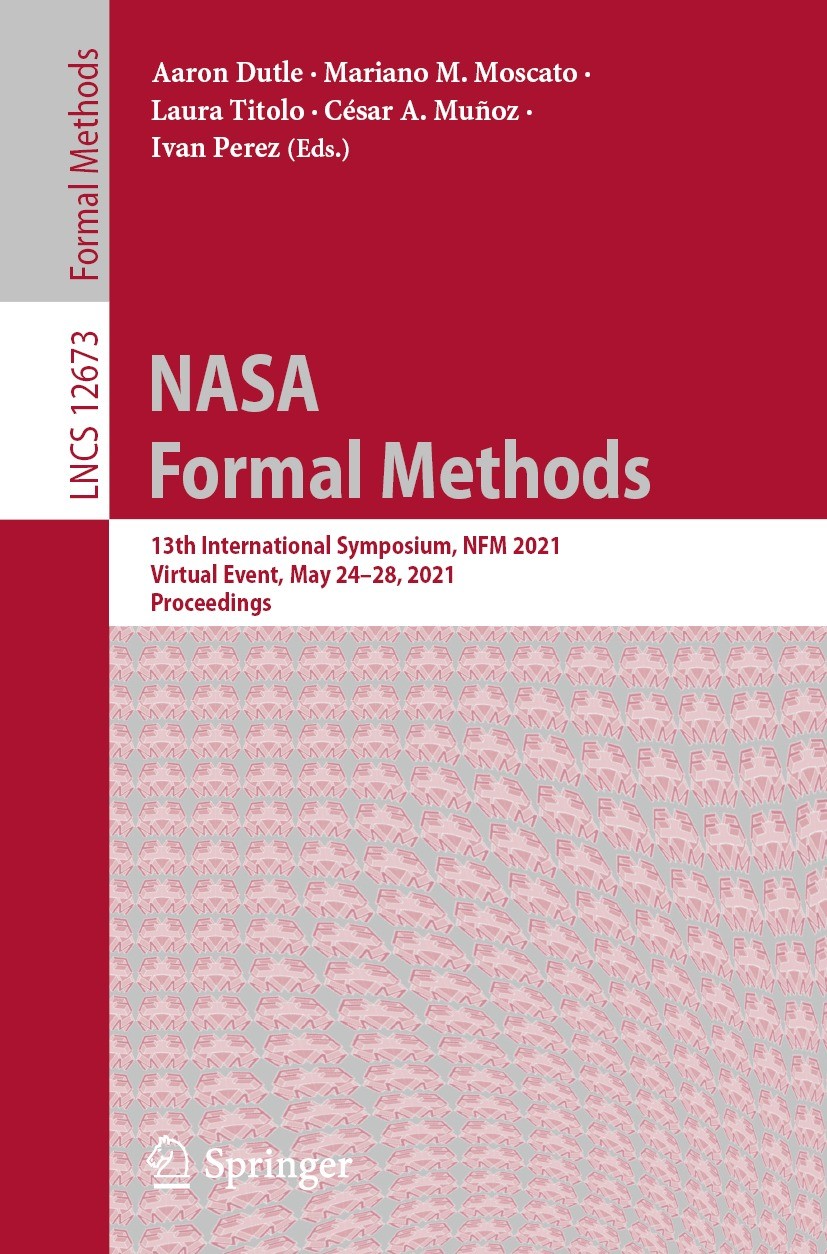 Titlebook: NASA Formal Methods; 13th International S Aaron Dutle,Mariano M. Moscato,Ivan Perez Conference proceedings 2021 Springer Nature Switzerland Titlebook: NASA Formal Methods; 13th International S Aaron Dutle,Mariano M. Moscato,Ivan Perez Conference proceedings 2021 Springer Nature Switzerland