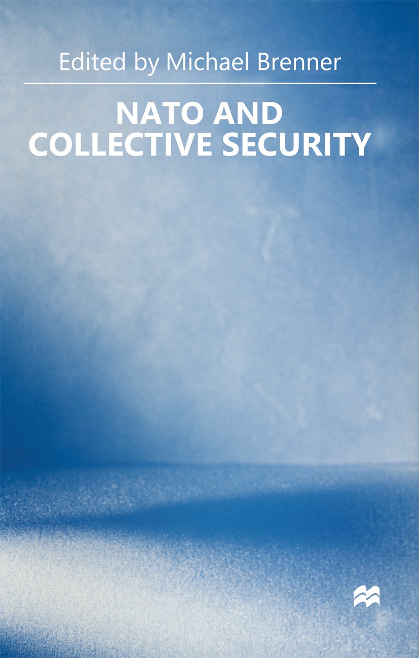 Titlebook: Nato and Collective Security; Michael Brenner (Professor of International Affair Book 1998 Palgrave Macmillan, a division of Macmillan Pub Titlebook: Nato and Collective Security; Michael Brenner (Professor of International Affair Book 1998 Palgrave Macmillan, a division of Macmillan Pub