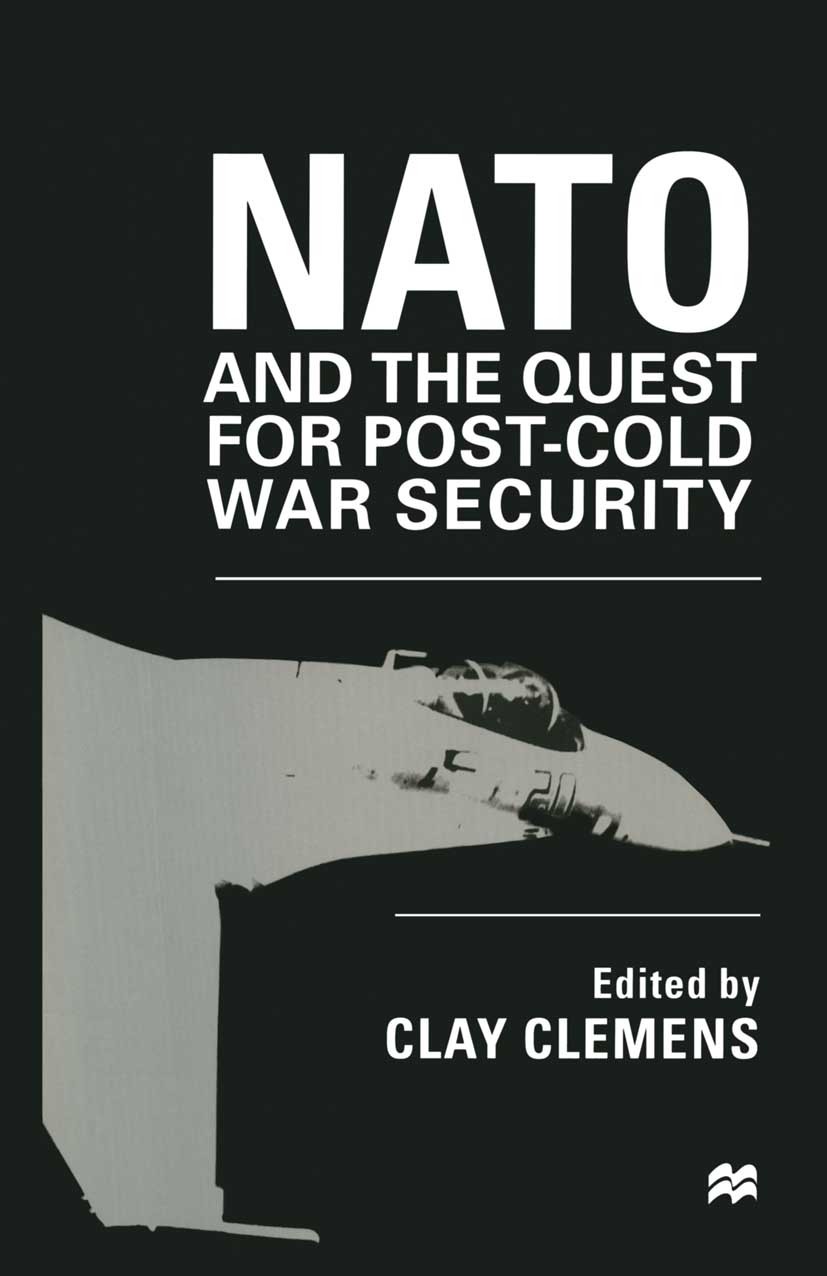 Titlebook: NATO and the Quest for Post-Cold War Security; Clay Clemens (Associate Professor of Government) Book 1997 Palgrave Macmillan, a division o Titlebook: NATO and the Quest for Post-Cold War Security; Clay Clemens (Associate Professor of Government) Book 1997 Palgrave Macmillan, a division o