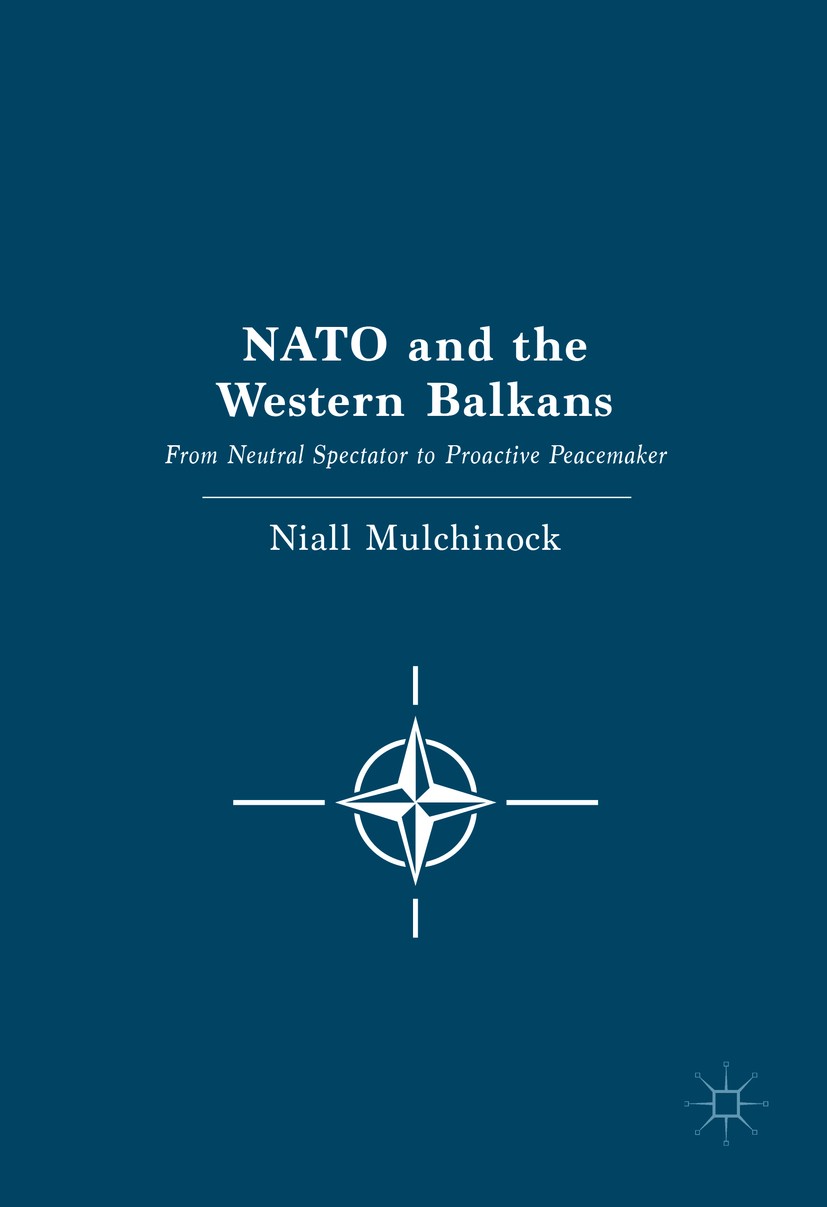 Titlebook: NATO and the Western Balkans; From Neutral Spectat Niall Mulchinock Book 2017 The Editor(s) (if applicable) and The Author(s) 2017 NATO.Bal Titlebook: NATO and the Western Balkans; From Neutral Spectat Niall Mulchinock Book 2017 The Editor(s) (if applicable) and The Author(s) 2017 NATO.Bal