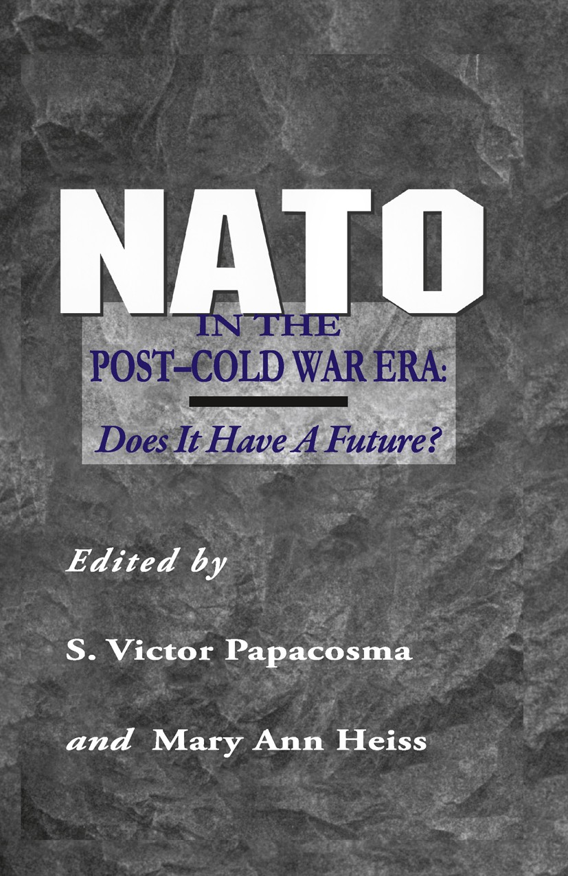 Titlebook: NATO in the Post-Cold War Era; Does It Have a Futur S. Victor Papacosma,Mary Ann Heiss Book 1995 Palgrave Macmillan, a division of Nature A Titlebook: NATO in the Post-Cold War Era; Does It Have a Futur S. Victor Papacosma,Mary Ann Heiss Book 1995 Palgrave Macmillan, a division of Nature A
