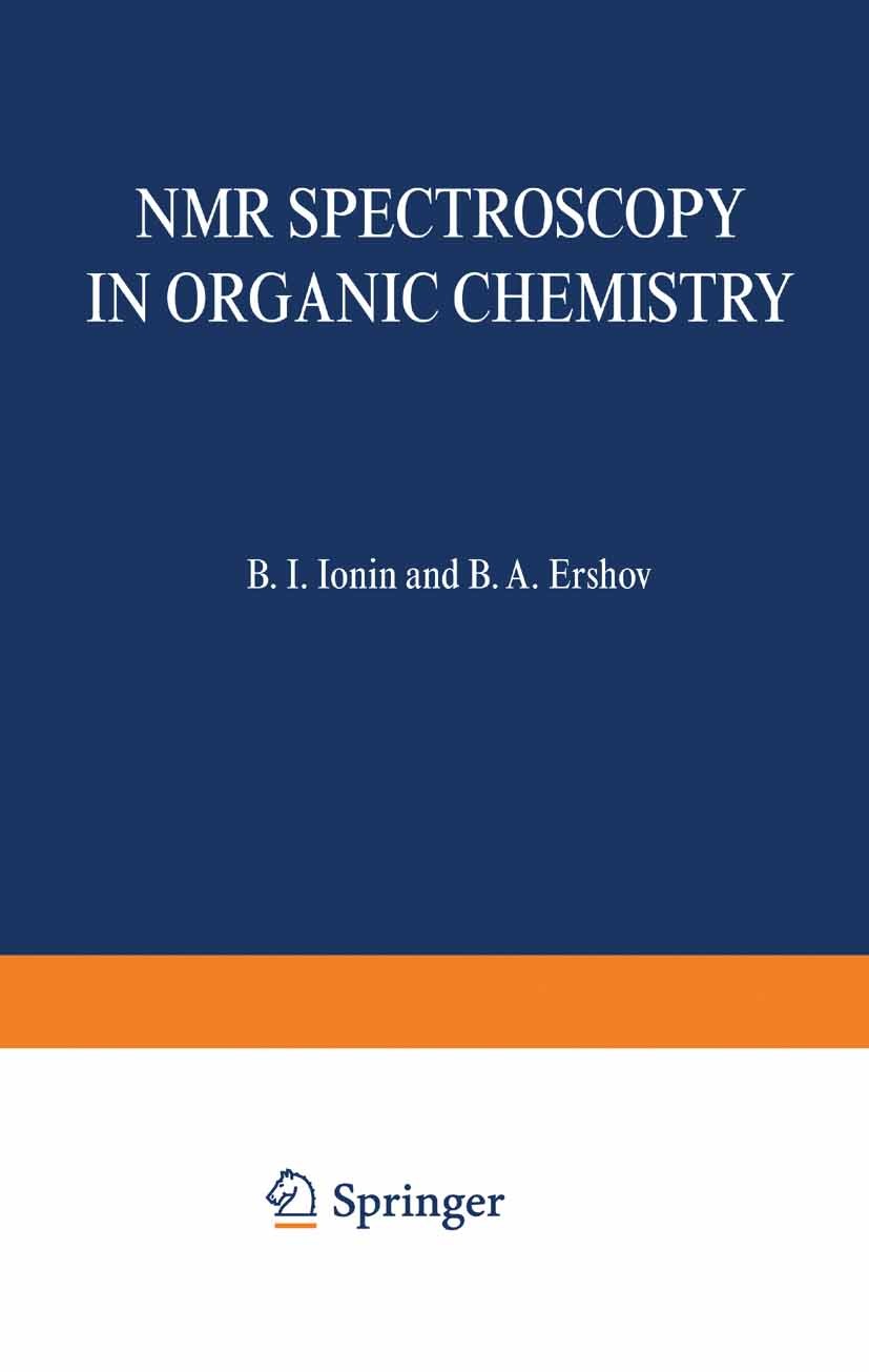 Titlebook: NMR Spectroscopy in Organic Chemistry; B. I. Ionin,B. A. Ershov Book 1970 Springer Science+Business Media New York 1970 Magnetic Resonance Titlebook: NMR Spectroscopy in Organic Chemistry; B. I. Ionin,B. A. Ershov Book 1970 Springer Science+Business Media New York 1970 Magnetic Resonance