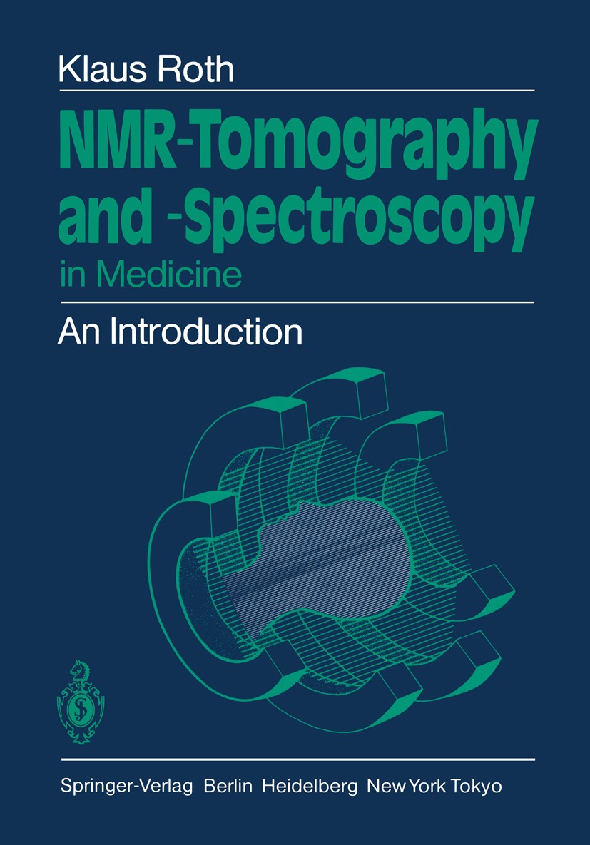 Titlebook: NMR-Tomography and -Spectroscopy in Medicine; An Introduction Klaus Roth Book 1984 Springer-Verlag Berlin Heidelberg 1984 Kernspintomograph Titlebook: NMR-Tomography and -Spectroscopy in Medicine; An Introduction Klaus Roth Book 1984 Springer-Verlag Berlin Heidelberg 1984 Kernspintomograph