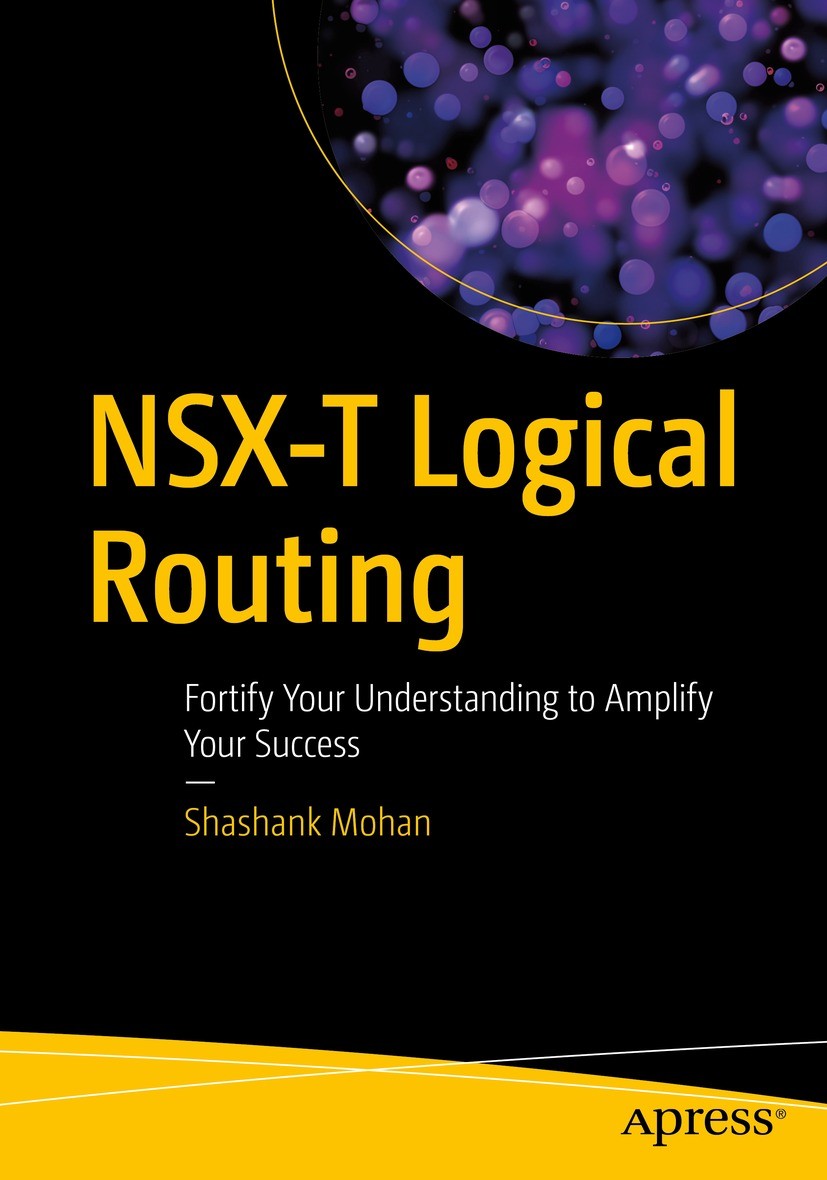 Titlebook: NSX-T Logical Routing; Fortify Your Underst Shashank Mohan Book 2022 Shashank Mohan 2022 VMware NSX-T.Software Defined Datacenter (SDDC).NS Titlebook: NSX-T Logical Routing; Fortify Your Underst Shashank Mohan Book 2022 Shashank Mohan 2022 VMware NSX-T.Software Defined Datacenter (SDDC).NS
