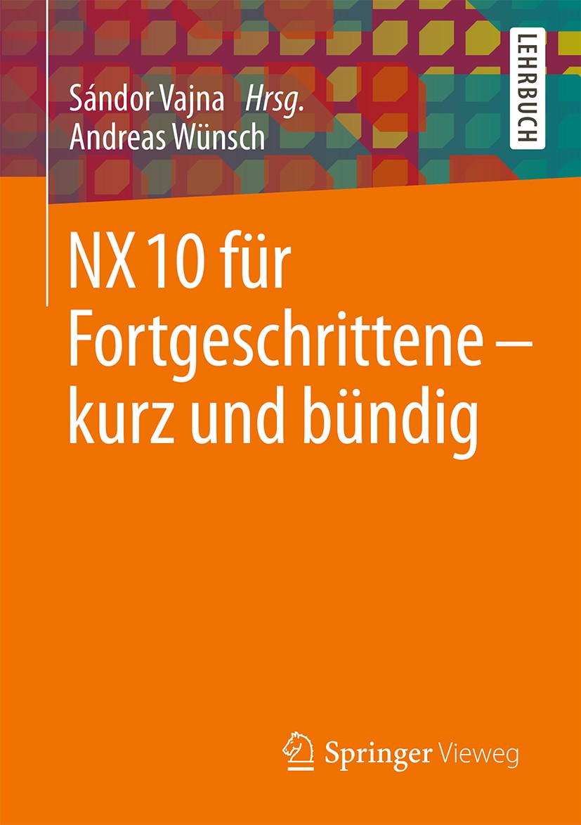 Titlebook: NX 10 für Fortgeschrittene - kurz und bündig; Andreas Wünsch,Sándor Vajna Textbook 20151st edition Springer Fachmedien Wiesbaden 2015 Baug Titlebook: NX 10 für Fortgeschrittene - kurz und bündig; Andreas Wünsch,Sándor Vajna Textbook 20151st edition Springer Fachmedien Wiesbaden 2015 Baug