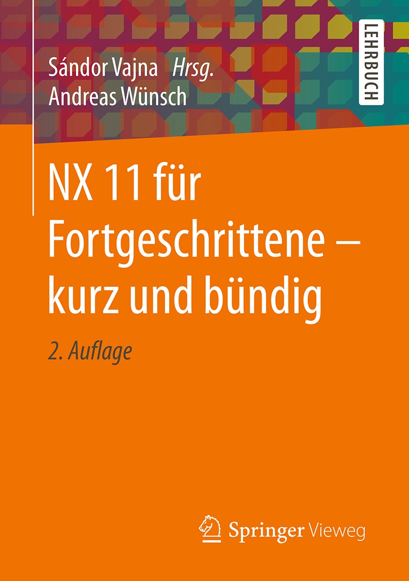 Titlebook: NX 11 für Fortgeschrittene ‒ kurz und bündig; Andreas Wünsch,Sándor Vajna Textbook 20172nd edition Springer Fachmedien Wiesbaden GmbH 2017 Titlebook: NX 11 für Fortgeschrittene ‒ kurz und bündig; Andreas Wünsch,Sándor Vajna Textbook 20172nd edition Springer Fachmedien Wiesbaden GmbH 2017