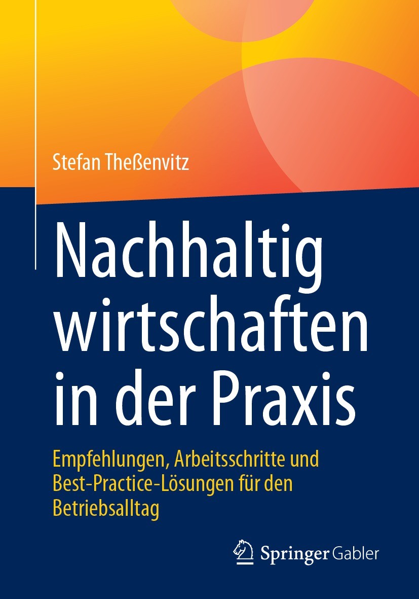 Titlebook: Nachhaltig wirtschaften in der Praxis; Empfehlungen, Arbeit Stefan Theßenvitz Book 2023 Der/die Herausgeber bzw. der/die Autor(en), exklusi Titlebook: Nachhaltig wirtschaften in der Praxis; Empfehlungen, Arbeit Stefan Theßenvitz Book 2023 Der/die Herausgeber bzw. der/die Autor(en), exklusi