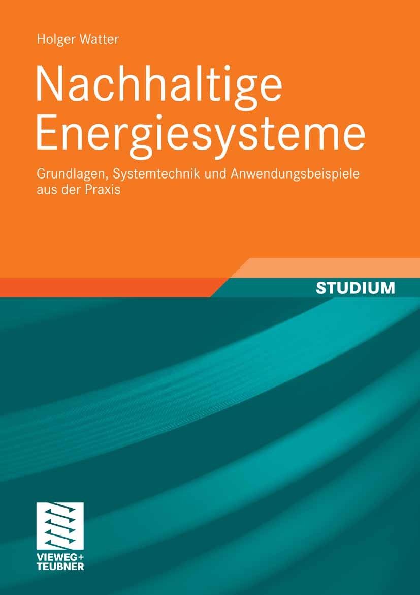Titlebook: Nachhaltige Energiesysteme; Grundlagen, Systemte Holger Watter Textbook 20091st edition Vieweg+Teubner Verlag | Springer Fachmedien Wiesbad Titlebook: Nachhaltige Energiesysteme; Grundlagen, Systemte Holger Watter Textbook 20091st edition Vieweg+Teubner Verlag | Springer Fachmedien Wiesbad