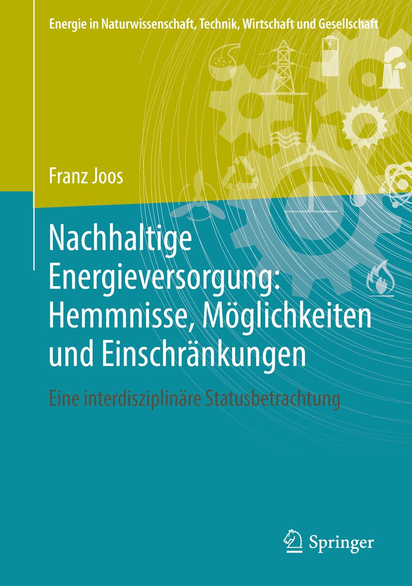 Titlebook: Nachhaltige Energieversorgung: Hemmnisse, Möglichkeiten und Einschränkungen; Eine interdisziplinä Franz Joos Book 2019 Springer Fachmedien Titlebook: Nachhaltige Energieversorgung: Hemmnisse, Möglichkeiten und Einschränkungen; Eine interdisziplinä Franz Joos Book 2019 Springer Fachmedien