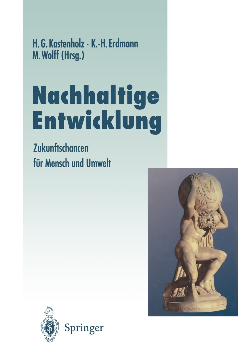 Titlebook: Nachhaltige Entwicklung; Zukunftschancen für Hans G. Kastenholz,Karl-Heinz Erdmann,Manfred Wolf Book 1996 Springer-Verlag Berlin Heidelber Titlebook: Nachhaltige Entwicklung; Zukunftschancen für Hans G. Kastenholz,Karl-Heinz Erdmann,Manfred Wolf Book 1996 Springer-Verlag Berlin Heidelber
