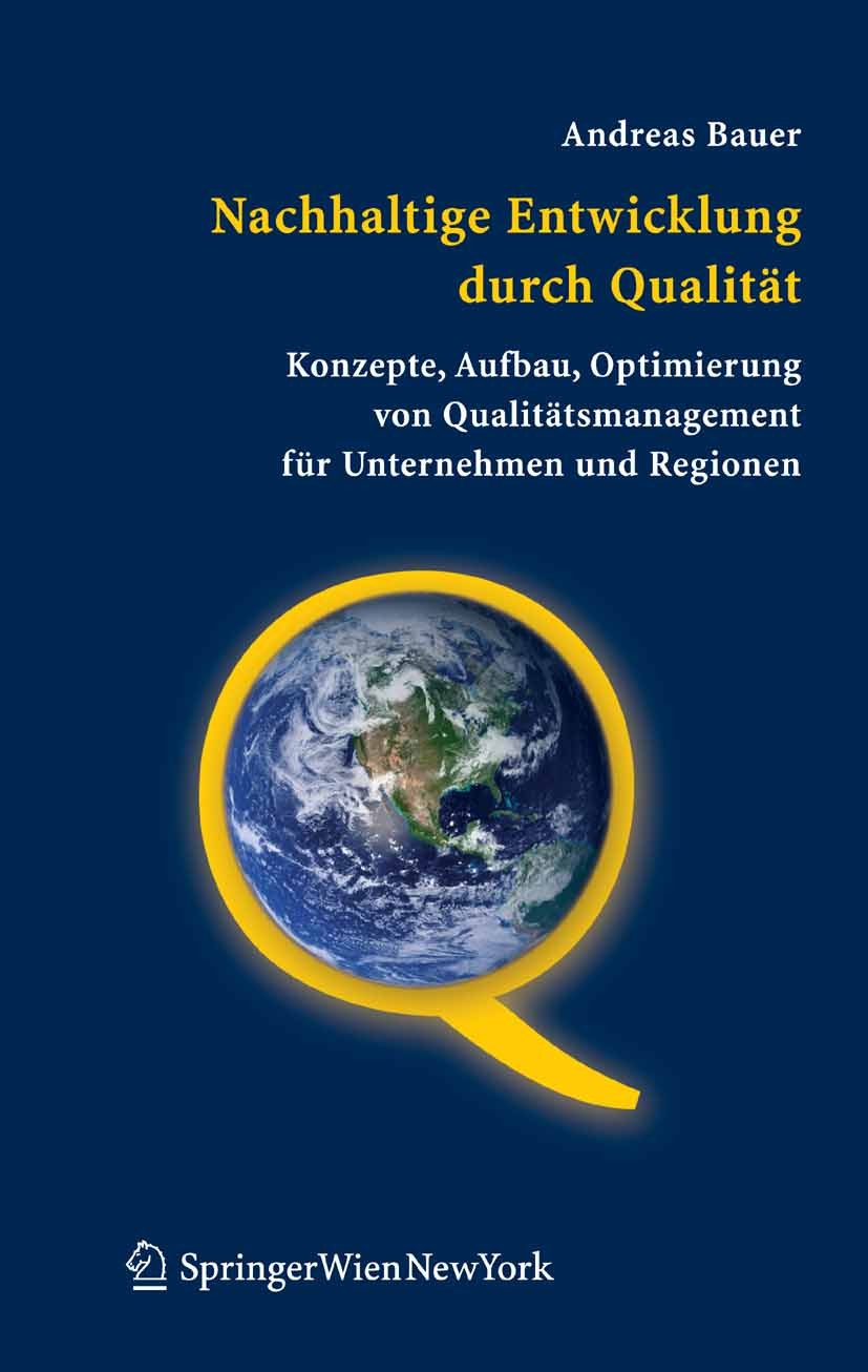 Titlebook: Nachhaltige Entwicklung durch Qualität; Konzepte, Aufbau, Op Andreas Bauer Book 2006Latest edition Springer-Verlag Vienna 2006 Nachhaltigke Titlebook: Nachhaltige Entwicklung durch Qualität; Konzepte, Aufbau, Op Andreas Bauer Book 2006Latest edition Springer-Verlag Vienna 2006 Nachhaltigke