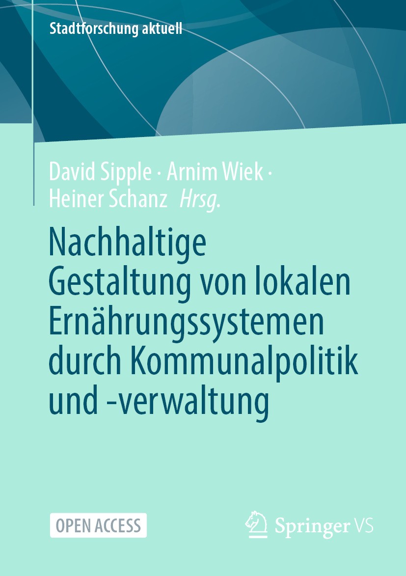 Titlebook: Nachhaltige Gestaltung von lokalen Ernährungssystemen durch Kommunalpolitik und -verwaltung; David Sipple,Arnim Wiek,Heiner Schanz Book‘‘‘ Titlebook: Nachhaltige Gestaltung von lokalen Ernährungssystemen durch Kommunalpolitik und -verwaltung; David Sipple,Arnim Wiek,Heiner Schanz Book‘‘‘