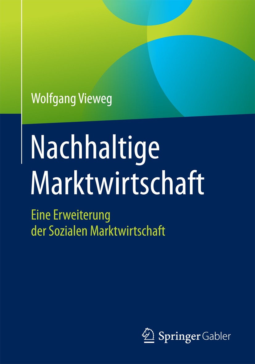 Titlebook: Nachhaltige Marktwirtschaft; Eine Erweiterung der Wolfgang Vieweg Book Sep 20171st edition Springer Fachmedien Wiesbaden GmbH 2017 Nachhalt Titlebook: Nachhaltige Marktwirtschaft; Eine Erweiterung der Wolfgang Vieweg Book Sep 20171st edition Springer Fachmedien Wiesbaden GmbH 2017 Nachhalt