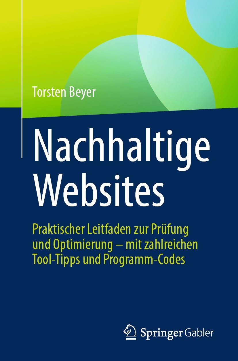 Titlebook: Nachhaltige Websites; Praktischer Leitfade Torsten Beyer Book 2023 Der/die Herausgeber bzw. der/die Autor(en), exklusiv lizenziert an Sprin Titlebook: Nachhaltige Websites; Praktischer Leitfade Torsten Beyer Book 2023 Der/die Herausgeber bzw. der/die Autor(en), exklusiv lizenziert an Sprin