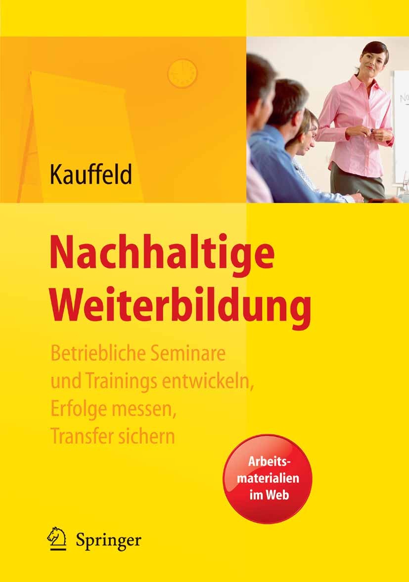 Titlebook: Nachhaltige Weiterbildung. Betriebliche Seminare und Trainings entwickeln, Erfolge messen, Transfer ; Simone Kauffeld Book 20101st edition Titlebook: Nachhaltige Weiterbildung. Betriebliche Seminare und Trainings entwickeln, Erfolge messen, Transfer ; Simone Kauffeld Book 20101st edition