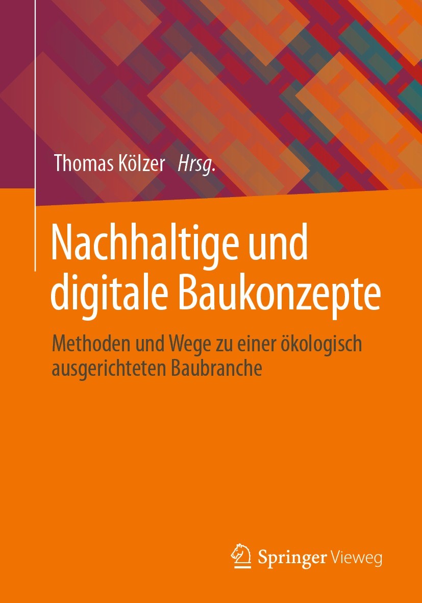 Titlebook: Nachhaltige und digitale Baukonzepte; Methoden und Wege zu Thomas Kölzer Textbook 2022 Der/die Herausgeber bzw. der/die Autor(en), exklusiv Titlebook: Nachhaltige und digitale Baukonzepte; Methoden und Wege zu Thomas Kölzer Textbook 2022 Der/die Herausgeber bzw. der/die Autor(en), exklusiv