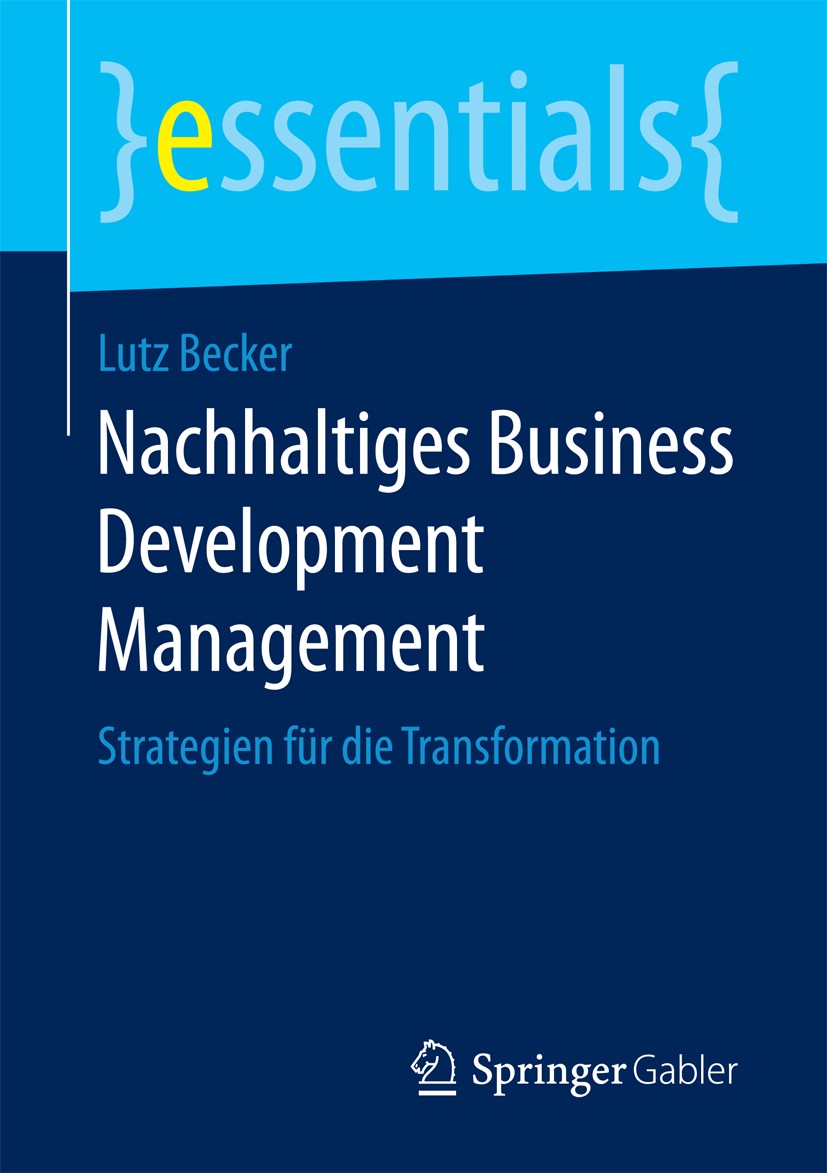 Titlebook: Nachhaltiges Business Development Management; Strategien für die T Lutz Becker Book 2018 Springer Fachmedien Wiesbaden GmbH, ein Teil von S Titlebook: Nachhaltiges Business Development Management; Strategien für die T Lutz Becker Book 2018 Springer Fachmedien Wiesbaden GmbH, ein Teil von S