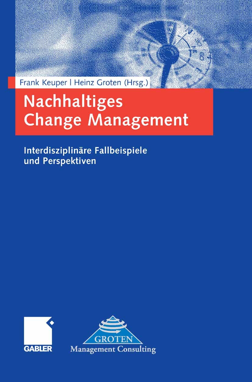 Titlebook: Nachhaltiges Change Management; Interdisziplinäre Fa Frank Keuper,Heinz Groten Book 2007 Gabler Verlag | Springer Fachmedien Wiesbaden GmbH Titlebook: Nachhaltiges Change Management; Interdisziplinäre Fa Frank Keuper,Heinz Groten Book 2007 Gabler Verlag | Springer Fachmedien Wiesbaden GmbH
