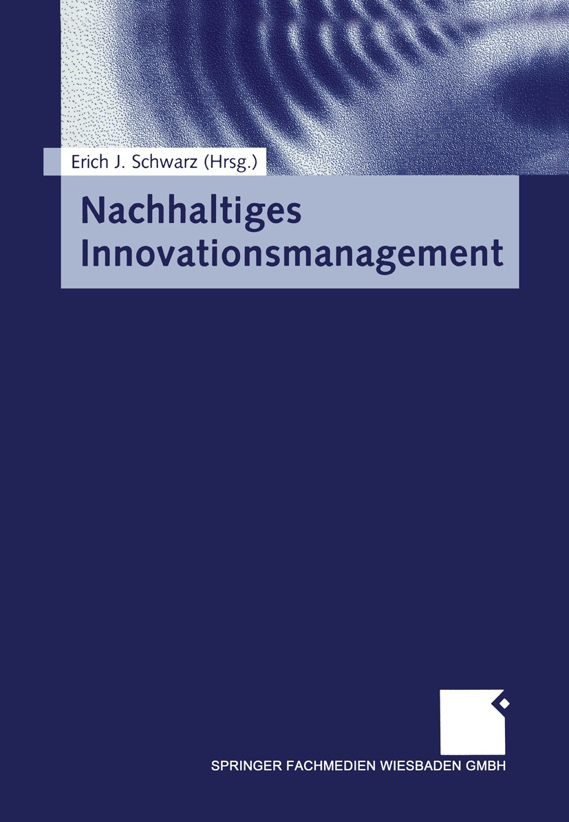 Titlebook: Nachhaltiges Innovationsmanagement; Erich J. Schwarz (Inhaber des Lehrstuhls für Innov Book 2004 Springer Fachmedien Wiesbaden 2004 Betrie Titlebook: Nachhaltiges Innovationsmanagement; Erich J. Schwarz (Inhaber des Lehrstuhls für Innov Book 2004 Springer Fachmedien Wiesbaden 2004 Betrie