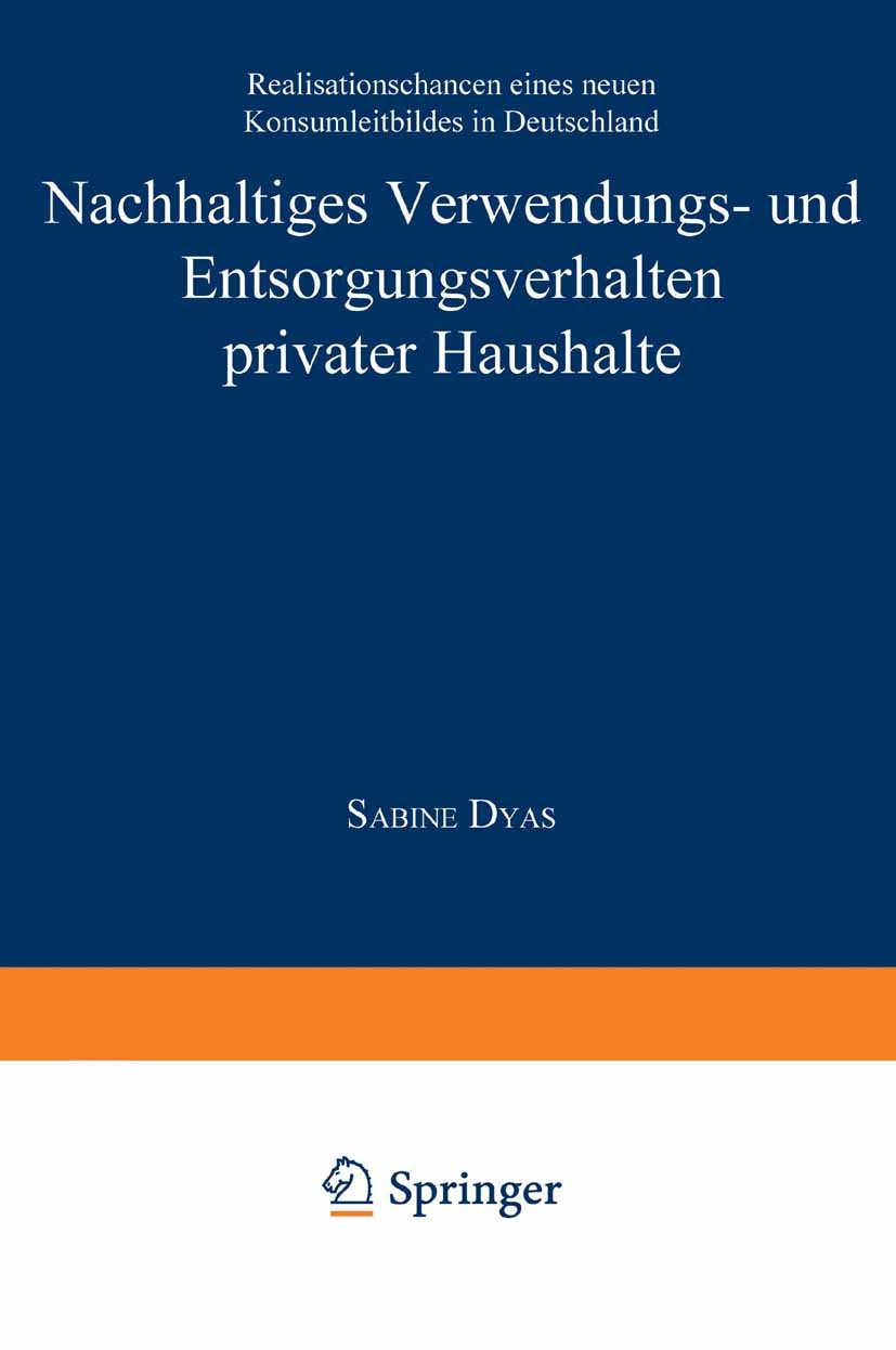 Titlebook: Nachhaltiges Verwendungs- und Entsorgungsverhalten privater Haushalte; Realisationschancen Sabine Dyas Book 2000 Springer Fachmedien Wiesb Titlebook: Nachhaltiges Verwendungs- und Entsorgungsverhalten privater Haushalte; Realisationschancen Sabine Dyas Book 2000 Springer Fachmedien Wiesb