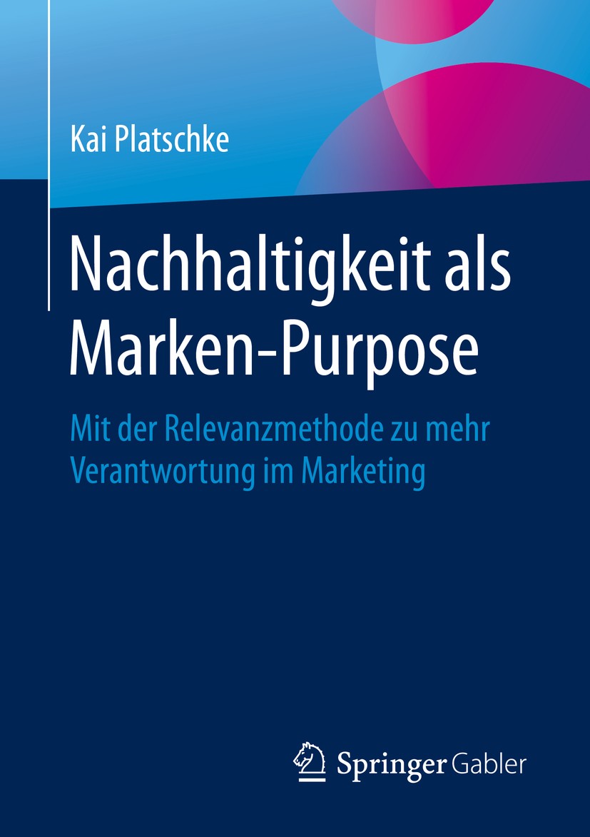 Titlebook: Nachhaltigkeit als Marken-Purpose; Mit der Relevanzmeth Kai Platschke Book 20201st edition Springer Fachmedien Wiesbaden GmbH, ein Teil von Titlebook: Nachhaltigkeit als Marken-Purpose; Mit der Relevanzmeth Kai Platschke Book 20201st edition Springer Fachmedien Wiesbaden GmbH, ein Teil von