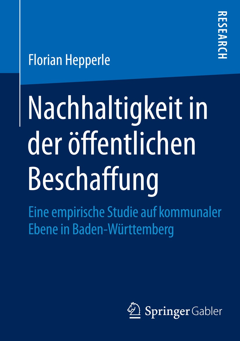 Titlebook: Nachhaltigkeit in der öffentlichen Beschaffung; Eine empirische Stud Florian Hepperle Book 2016 Springer Fachmedien Wiesbaden 2016 Hemmniss Titlebook: Nachhaltigkeit in der öffentlichen Beschaffung; Eine empirische Stud Florian Hepperle Book 2016 Springer Fachmedien Wiesbaden 2016 Hemmniss