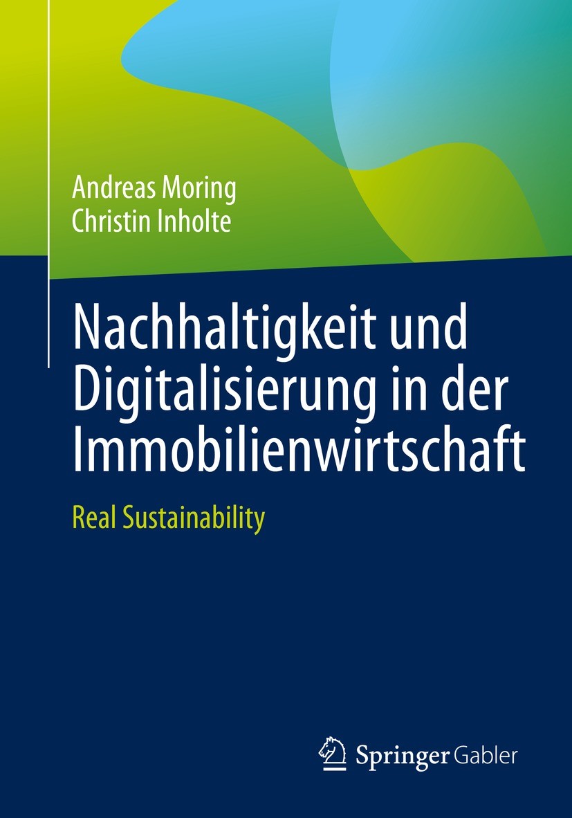 Titlebook: Nachhaltigkeit und Digitalisierung in der Immobilienwirtschaft; Real Sustainability Andreas Moring,Christin Inholte Book 2022 Der/die Herau Titlebook: Nachhaltigkeit und Digitalisierung in der Immobilienwirtschaft; Real Sustainability Andreas Moring,Christin Inholte Book 2022 Der/die Herau