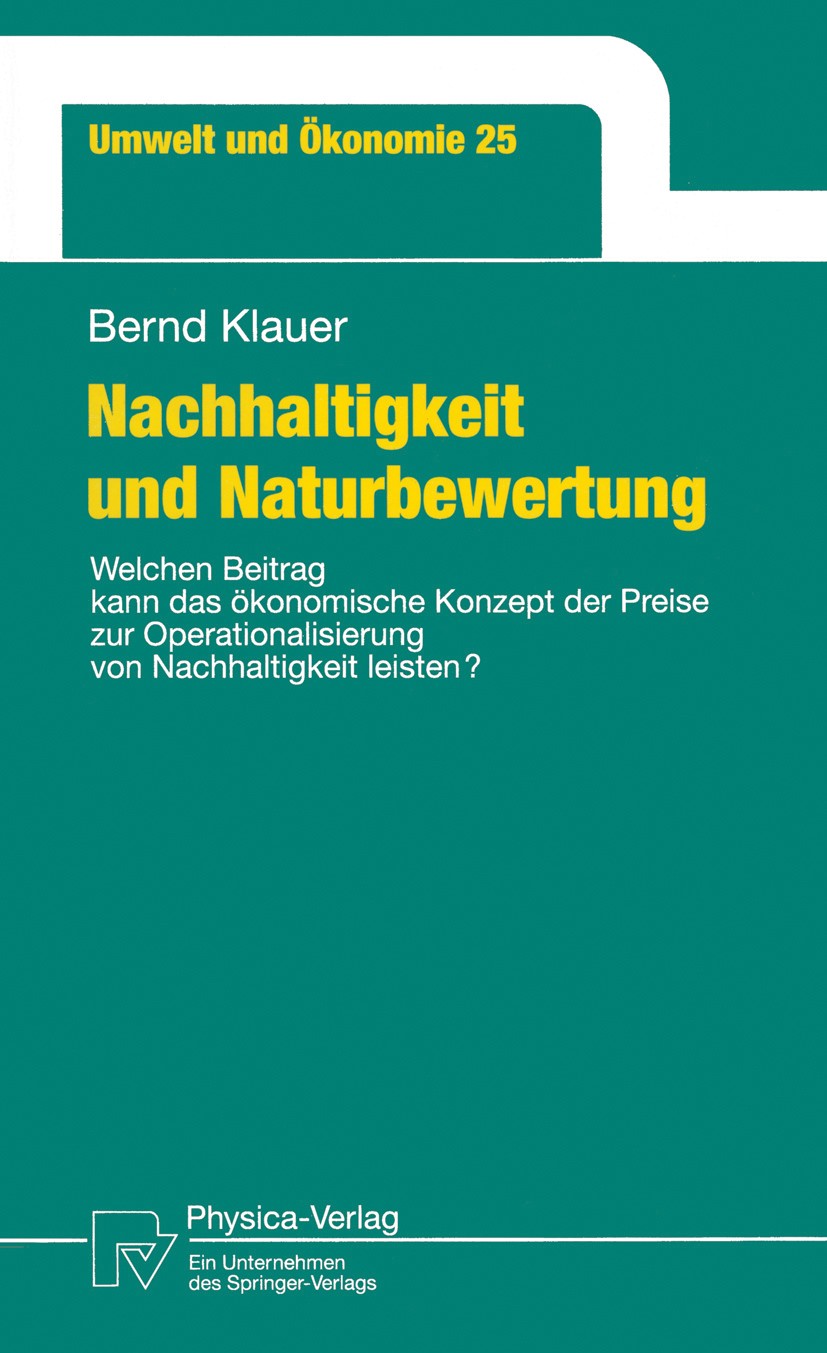 Titlebook: Nachhaltigkeit und Naturbewertung; Welchen Beitrag kann Bernd Klauer Book 1998 Physica-Verlag Heidelberg 1998 Bewertung.Nachhaltigkeit.Natu Titlebook: Nachhaltigkeit und Naturbewertung; Welchen Beitrag kann Bernd Klauer Book 1998 Physica-Verlag Heidelberg 1998 Bewertung.Nachhaltigkeit.Natu