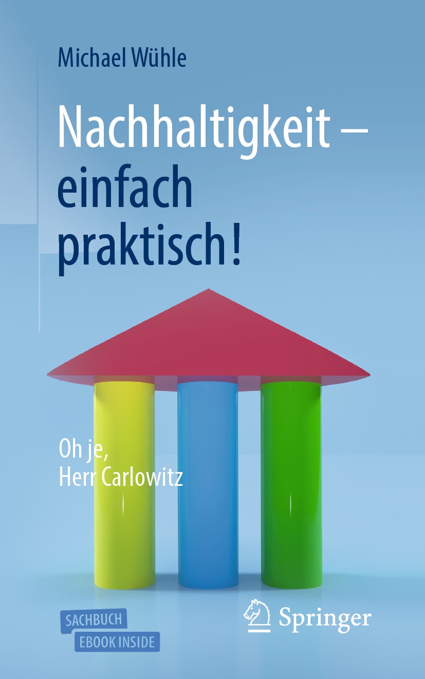 Titlebook: Nachhaltigkeit– einfach praktisch!; Oh je, Herr Carlowit Michael Wühle Book 20203rd edition Der/die Herausgeber bzw. der/die Autor(en), exk Titlebook: Nachhaltigkeit– einfach praktisch!; Oh je, Herr Carlowit Michael Wühle Book 20203rd edition Der/die Herausgeber bzw. der/die Autor(en), exk