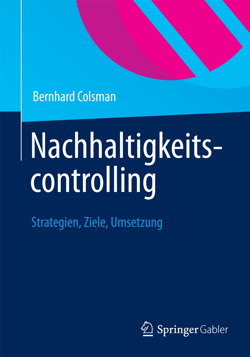 Titlebook: Nachhaltigkeitscontrolling; Strategien, Ziele, U Bernhard Colsman Book 20131st edition Springer Fachmedien Wiesbaden 2013 Corporate Social Titlebook: Nachhaltigkeitscontrolling; Strategien, Ziele, U Bernhard Colsman Book 20131st edition Springer Fachmedien Wiesbaden 2013 Corporate Social