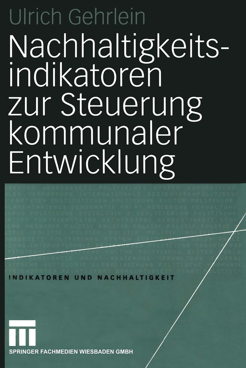 Titlebook: Nachhaltigkeitsindikatoren zur Steuerung kommunaler Entwicklung; Ulrich Gehrlein Book 2004 Springer Fachmedien Wiesbaden 2004 Agenda 21.Ar Titlebook: Nachhaltigkeitsindikatoren zur Steuerung kommunaler Entwicklung; Ulrich Gehrlein Book 2004 Springer Fachmedien Wiesbaden 2004 Agenda 21.Ar