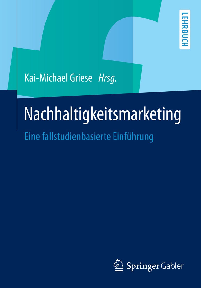 Titlebook: Nachhaltigkeitsmarketing; Eine fallstudienbasi Kai-Michael Griese Textbook 20151st edition Springer Fachmedien Wiesbaden 2015 Konsumentenve Titlebook: Nachhaltigkeitsmarketing; Eine fallstudienbasi Kai-Michael Griese Textbook 20151st edition Springer Fachmedien Wiesbaden 2015 Konsumentenve