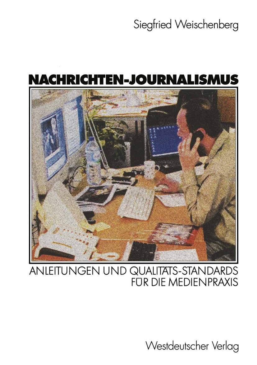 Titlebook: Nachrichten-Journalismus; Anleitungen und Qual Siegfried Weischenberg Textbook 2001 Westdeutscher Verlag GmbH, Wiesbaden 2001 Ethik.Feature Titlebook: Nachrichten-Journalismus; Anleitungen und Qual Siegfried Weischenberg Textbook 2001 Westdeutscher Verlag GmbH, Wiesbaden 2001 Ethik.Feature
