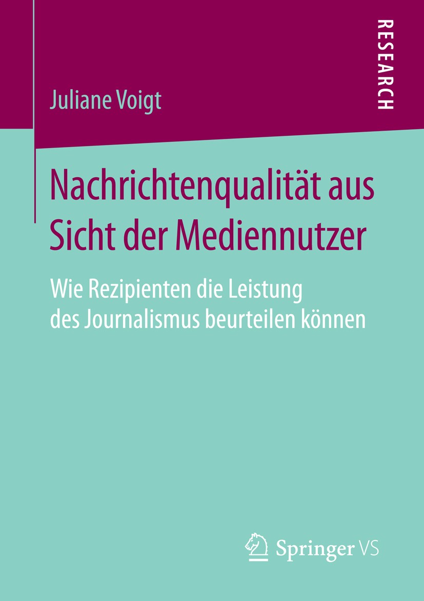 Titlebook: Nachrichtenqualität aus Sicht der Mediennutzer; Wie Rezipienten die Juliane Voigt Book 2016 Springer Fachmedien Wiesbaden 2016 Journalisti Titlebook: Nachrichtenqualität aus Sicht der Mediennutzer; Wie Rezipienten die Juliane Voigt Book 2016 Springer Fachmedien Wiesbaden 2016 Journalisti