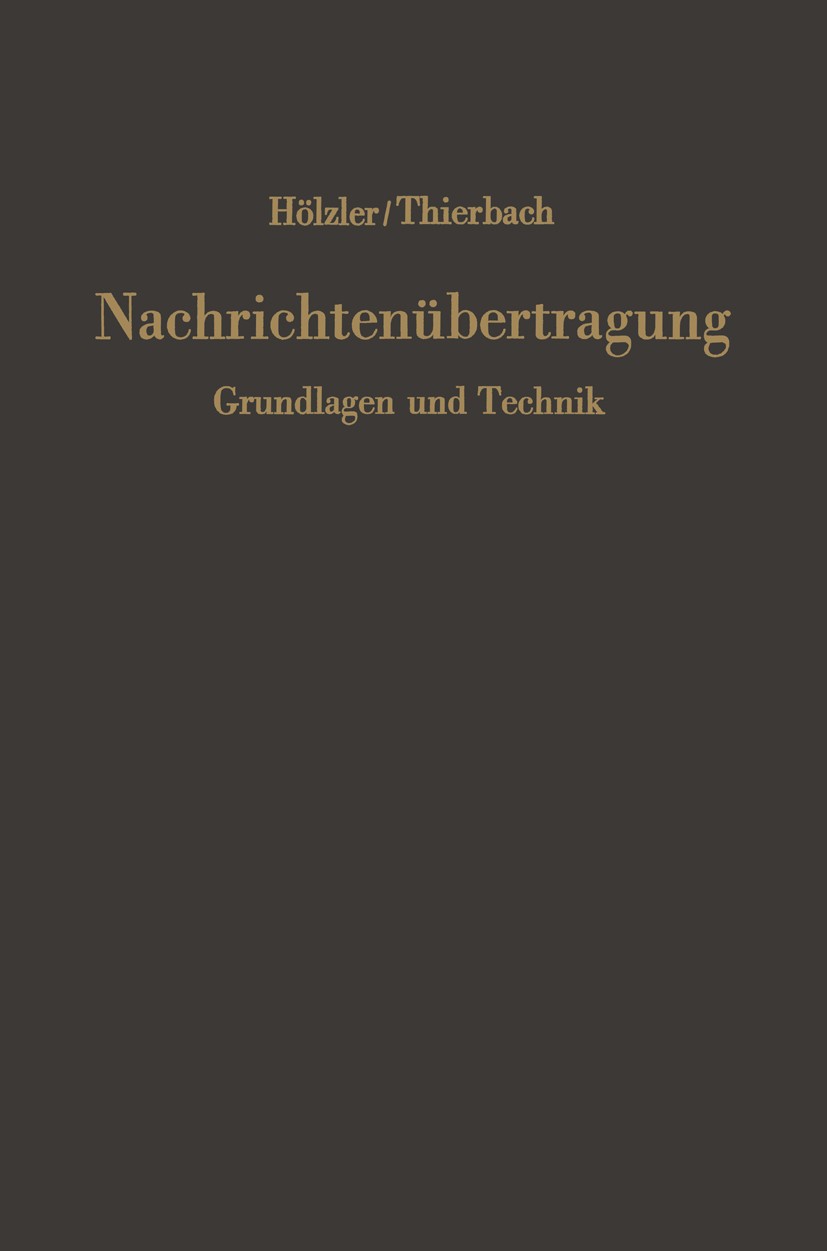 Titlebook: Nachrichtenübertragung; Grundlagen und Techn Erwin Hölzler (Mitglied des Vorstandes der Siemens Book 1966 Springer-Verlag, Berlin/Heidelber Titlebook: Nachrichtenübertragung; Grundlagen und Techn Erwin Hölzler (Mitglied des Vorstandes der Siemens Book 1966 Springer-Verlag, Berlin/Heidelber