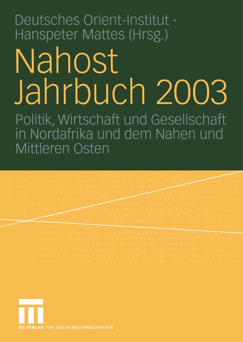 Titlebook: Nahost Jahrbuch 2003; Politik, Wirtschaft Hanspeter Mattes,Deutsches Orient-Institut Book 2004 VS Verlag f�r Sozialwissenschaften/GWV Fach Titlebook: Nahost Jahrbuch 2003; Politik, Wirtschaft Hanspeter Mattes,Deutsches Orient-Institut Book 2004 VS Verlag f�r Sozialwissenschaften/GWV Fach