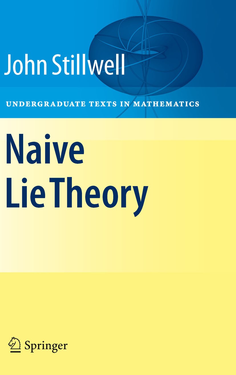 Titlebook: Naive Lie Theory; John Stillwell Textbook 2008 Springer-Verlag New York 2008 Matrix.Symmetry group.algebra.lie algebra.lie group.linear al Titlebook: Naive Lie Theory; John Stillwell Textbook 2008 Springer-Verlag New York 2008 Matrix.Symmetry group.algebra.lie algebra.lie group.linear al