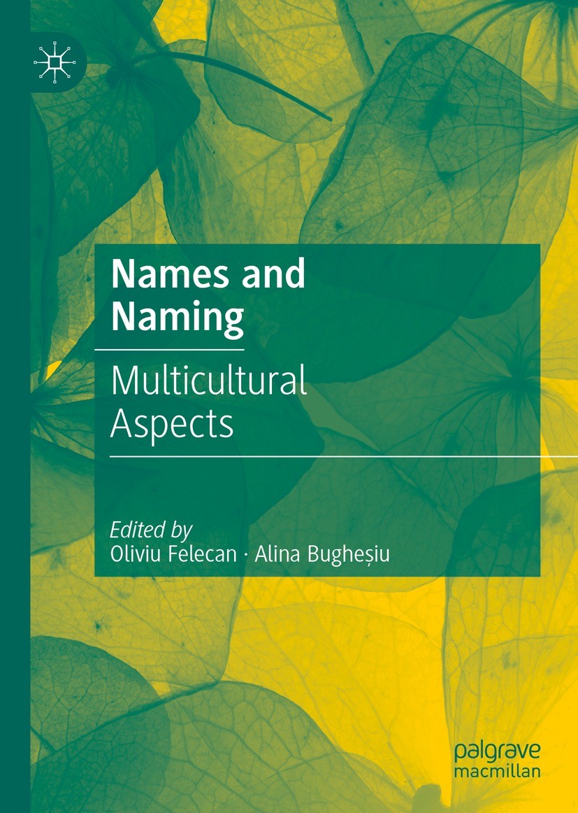 Titlebook: Names and Naming; Multicultural Aspect Oliviu Felecan,Alina Bugheșiu Book 2021 The Editor(s) (if applicable) and The Author(s) 2021 onomast Titlebook: Names and Naming; Multicultural Aspect Oliviu Felecan,Alina Bugheșiu Book 2021 The Editor(s) (if applicable) and The Author(s) 2021 onomast