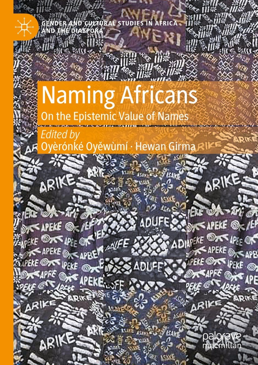 Titlebook: Naming Africans; On the Epistemic Val Oyèrónkẹ́ Oyěwùmí,Hewan Girma Book 2023 The Editor(s) (if applicable) and The Author(s), under exclus Titlebook: Naming Africans; On the Epistemic Val Oyèrónkẹ́ Oyěwùmí,Hewan Girma Book 2023 The Editor(s) (if applicable) and The Author(s), under exclus