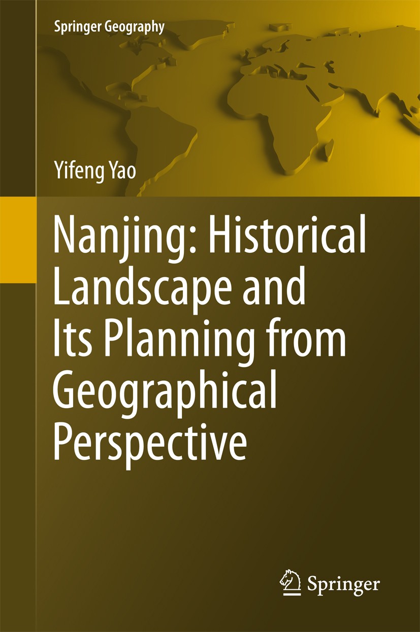 Titlebook: Nanjing: Historical Landscape and Its Planning from Geographical Perspective; Yifeng Yao Book 2016 Springer Science+Business Media Singapo Titlebook: Nanjing: Historical Landscape and Its Planning from Geographical Perspective; Yifeng Yao Book 2016 Springer Science+Business Media Singapo