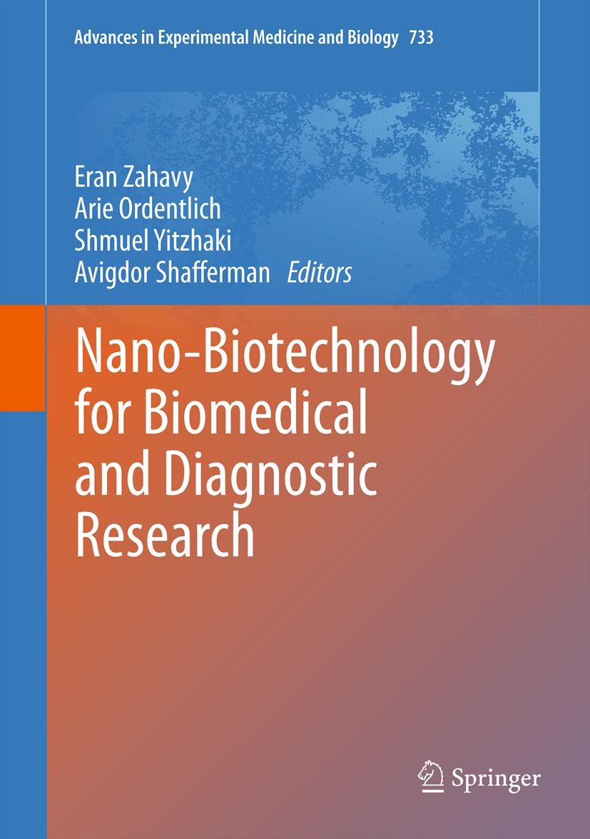 Titlebook: Nano-Biotechnology for Biomedical and Diagnostic Research; Eran Zahavy,Arie Ordentlich,Avigdor Shafferman Book 2012 The Editor(s) (if appl Titlebook: Nano-Biotechnology for Biomedical and Diagnostic Research; Eran Zahavy,Arie Ordentlich,Avigdor Shafferman Book 2012 The Editor(s) (if appl